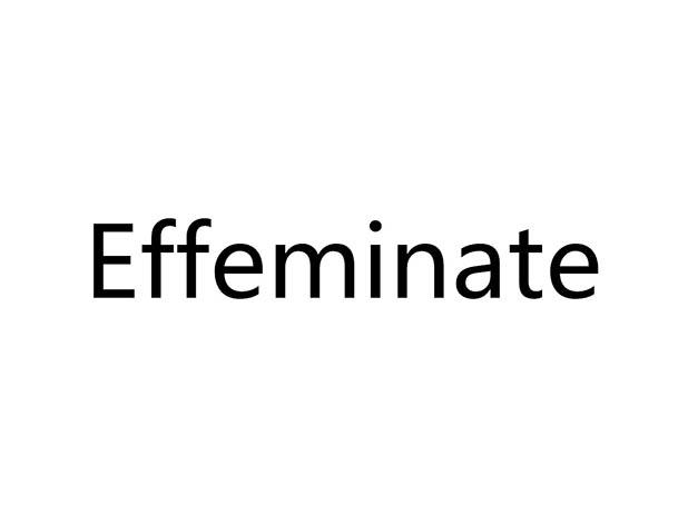 EFFEMINATE