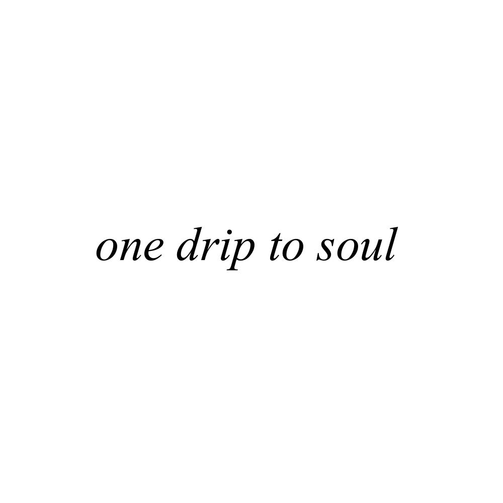 ONE DRIP TO SOUL